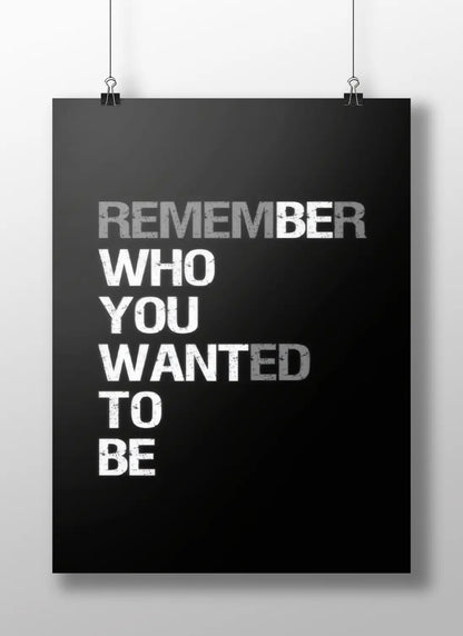 Remember Who You Wanted To Be | Bold Motivational Quote Poster