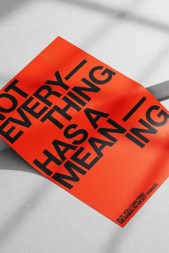 The phrase "NOT EVERYTHING HAS A MEANING" Main Subject: The phrase "NOT EVERYTHING HAS A MEANING" Matte poster print —