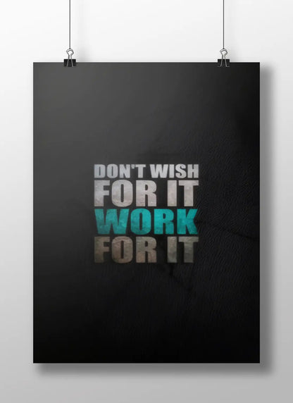 Don’t Wish For It, Work For It Poster | Hustle Grind Motivation Wall Art